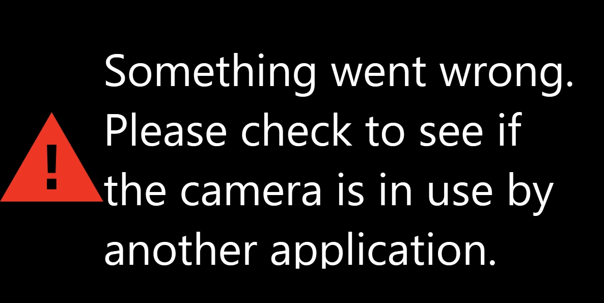 Error message: Something went wrong. Please check to see if the camera is in use by another application.